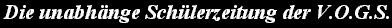 Die unabh�ngige Sch�lerzeitung der V.O.G.S.